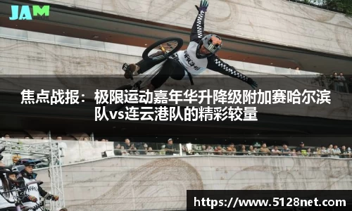 焦点战报：极限运动嘉年华升降级附加赛哈尔滨队vs连云港队的精彩较量